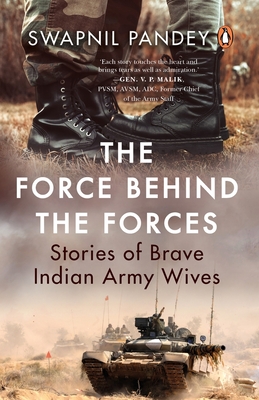 The Force Behind the Forces: Stories of Brave Indian Army Wives - Pandey, Swapnil