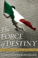 The Force of Destiny: A History of Italy Since 1796 - Duggan, Christopher, MD