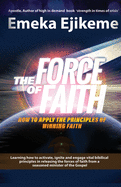 The Force of Faith: How to apply the principles of winning faith