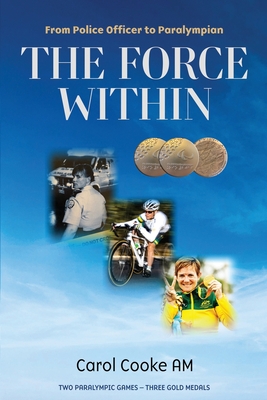 The Force Within: From Police Officer to Paralympian - Cooke AM, Carol