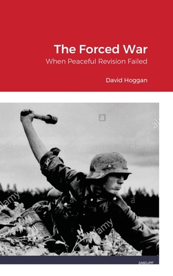 The Forced War: When Peaceful Revision Failed - Hoggan, David, Dr., and Von Peters, William, Dr. (Editor)