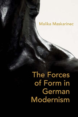 The Forces of Form in German Modernism - Maskarinec, Malika