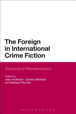The Foreign in International Crime Fiction: Transcultural Representations - Anderson, Jean, Professor (Editor), and Miranda, Carolina, Dr. (Editor), and Pezzotti, Barbara, Dr. (Editor)
