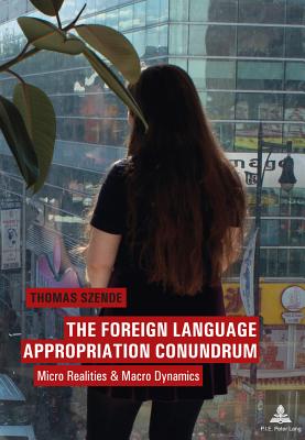 The Foreign Language Appropriation Conundrum: Micro Realities and Macro Dynamics - Szende, Thomas