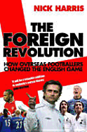 The Foreign Revolution: How Overseas Footballers Changed the English Game - Harris, Nick