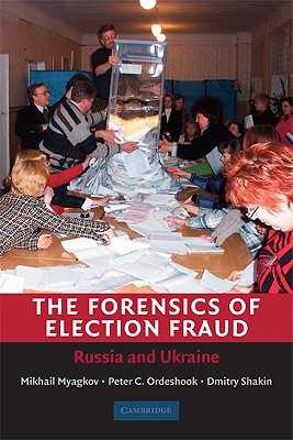 The Forensics of Election Fraud - Myagkov, Mikhail, and Ordeshook, Peter C, and Shakin, Dimitri