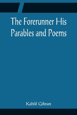 The Forerunner His Parables and Poems - Gibran, Kahlil