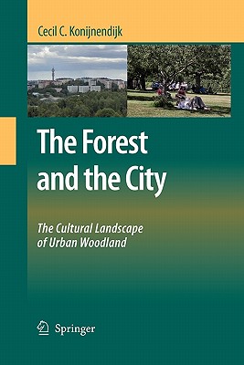 The Forest and the City: The Cultural Landscape of Urban Woodland - Konijnendijk, Cecil C.