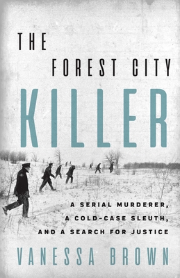 The Forest City Killer: A Serial Murderer, a Cold-Case Sleuth, and a Search for Justice - Brown, Vanessa