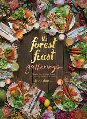 The Forest Feast Gatherings: Simple Vegetarian Menus for Hosting Friends & Family - Gleeson, Erin