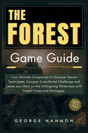 The Forest Game Guide: Your Ultimate Companion to Discover Secret Techniques, Conquer Every Brutal Challenge and Leave your Mark on the Unforgiving Wilderness with Expert Tricks and Strategies