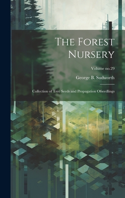 The Forest Nursery: Collection of Tree Seeds and Propagation Ofseedlings; Volume no.29 - Sudworth, George B (George Bishop) (Creator)