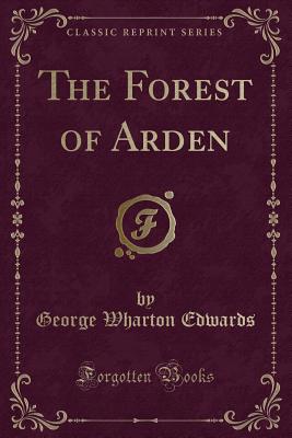 The Forest of Arden (Classic Reprint) - Edwards, George Wharton