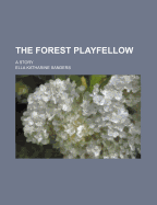 The Forest Playfellow: A Story