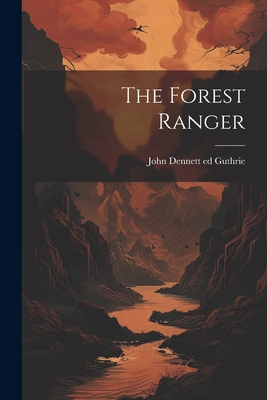The Forest Ranger - Guthrie, John Dennett 1878- [From Ol (Creator)