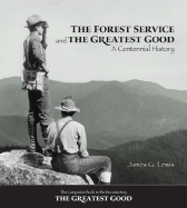 The Forest Service and the Greatest Good: A Centennial History