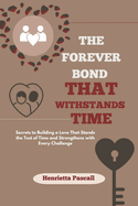 The Forever Bond That Withstands Time: Secrets to Building a Love That Stands the Test of Time and Strengthens with Every Challenge