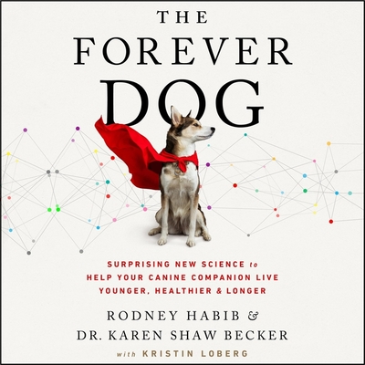 The Forever Dog: Surprising New Science to Help Your Canine Companion Live Younger, Healthier, and Longer - Habib, Rodney, and Becker, Karen Shaw, and Knezevich, Joe (Read by)