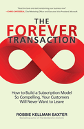 The Forever Transaction:: How to Build a Subscription Model So Compelling, Your Customers Will Never Want to Leave