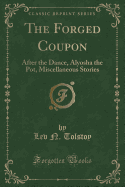The Forged Coupon, After the Dance, Alyosha the Pot: Miscellaneous Stories (Classic Reprint)