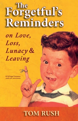 The Forgetful's Reminders On Love, Loss, Lunacy & Leaving - Rush, Tom