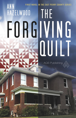 The Forgiving Quilt: East Perry County Series Book 1 of 5 - Hazelwood, Ann