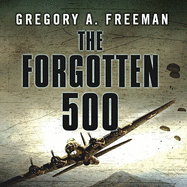 The Forgotten 500: The Untold Story of the Men Who Risked All for the Greatest Rescue Mission of World War II