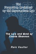 The Forgotten Architect of the Information Age: The Life and Mind of Claude Shannon