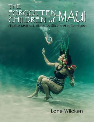 The Forgotten Children of Maui: Filipino Myths, Tattoos, and Rituals of a Demigod - Wilcken, Lane
