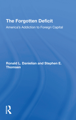 The Forgotten Deficit: America's Addiction To Foreign Capital - Danielian, Ronald L., and Thomsen, Stephen E