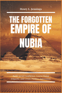 The Forgotten Empire of Nubia: Uncovering Africa's Lost History, Ancient Artifacts, and Forgotten Empires