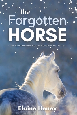 The Forgotten Horse - Book 1 in the Connemara Horse Adventure Series for Kids. The perfect gift for children age 8-12. - Heney, Elaine