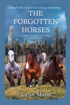 The Forgotten Horses: A Sequel to The Horses Know Trilogy & Horses Forever - Mann, Lynn