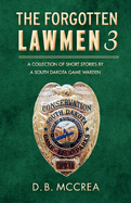 The Forgotten Lawmen Part 3: A Collection of Short Stories by a South Dakota Game Warden Volume 3