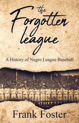 The Forgotten League: A History of Negro League Baseball - Foster, Frank, Col., and History (Editor)