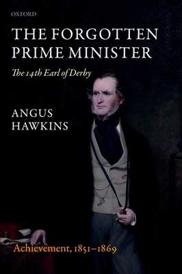 The Forgotten Prime Minister: The 14th Earl of Derby: Volume II: Achievement, 1851-1869 - Hawkins, Angus