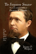 The Forgotten Senator: The Life and Character of Preston B. Plumb