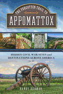 The Forgotten Trail to Appomattox: Hidden Civil War Sites and Destinations Across America