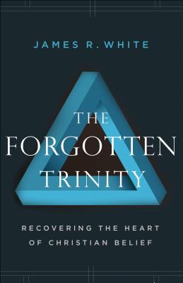 The Forgotten Trinity: Recovering the Heart of Christian Belief - White, James R
