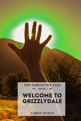 The Forgotten Tyrs - Book 1: Welcome to Grizzlydale - Duran, Aaron