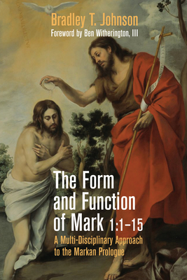 The Form and Function of Mark 1: 1-15 - Johnson, Bradley T, and Witherington, Ben, III (Foreword by)