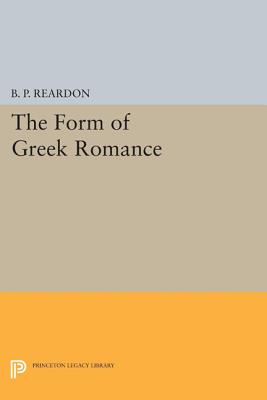 The Form of Greek Romance - Reardon, B. P.