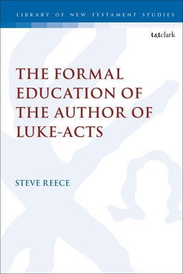 The Formal Education of the Author of Luke-Acts - Reece, Steve, and Keith, Chris (Editor)