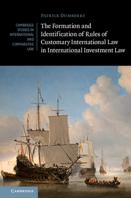 The Formation and Identification of Rules of Customary International Law in International Investment Law - Dumberry, Patrick