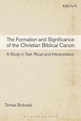 The Formation and Significance of the Christian Biblical Canon: A Study in Text, Ritual and Interpretation - Bokedal, Tomas, Dr.