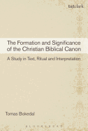 The Formation and Significance of the Christian Biblical Canon: A Study in Text, Ritual and Interpretation