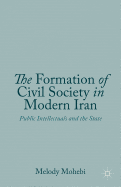 The Formation of Civil Society in Modern Iran: Public Intellectuals and the State