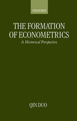 The Formation of Econometrics: A Historical Perspective - Qin, Duo