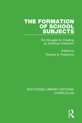 The Formation of School Subjects: The Struggle for Creating an American Institution - Popkewitz, Thomas S. (Editor)