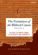 The Formation of the Biblical Canon: Volume 2: The New Testament: Its Authority and Canonicity